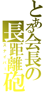 とある会長の長距離砲Ⅱ（スナイパー）