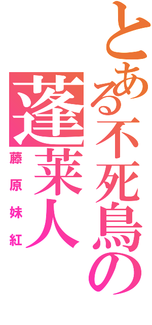 とある不死鳥の蓬莱人（藤原妹紅）