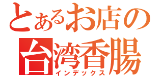 とあるお店の台湾香腸（インデックス）