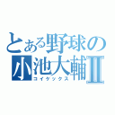 とある野球の小池大輔Ⅱ（コイケックス）