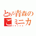 とある青森のごミニカ（リサイクル）