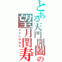 とある天門開闔の望月閏寿（メトンサロス）