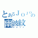 とあるＪＯＪＯの幽波紋（スタンド）