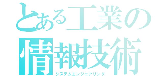 とある工業の情報技術（システムエンジニアリング）