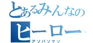 とあるみんなのヒーロー（アソパソマソ）