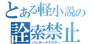 とある軽小説の詮索禁止（バンカークラスター）