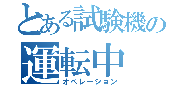 とある試験機の運転中（オペレーション）