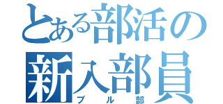 とある部活の新入部員（ブル部）