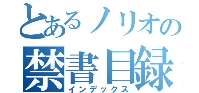 とあるノリオの禁書目録（インデックス）