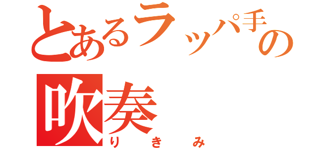 とあるラッパ手の吹奏（りきみ）