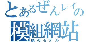 とあるぜんレイの模組網站（銃のモデル）