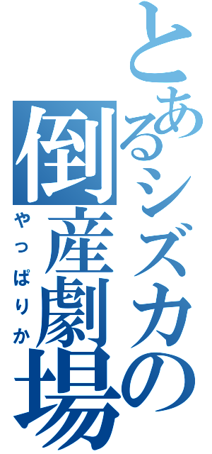 とあるシズカの倒産劇場（やっぱりか）