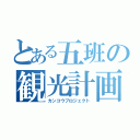 とある五班の観光計画（カンコウプロジェクト）