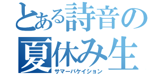 とある詩音の夏休み生活（サマーバケイション）