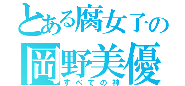 とある腐女子の岡野美優（すべての神）