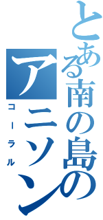 とある南の島のアニソンバー（コーラル）