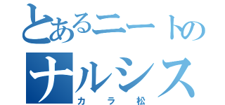 とあるニートのナルシスト（カラ松）