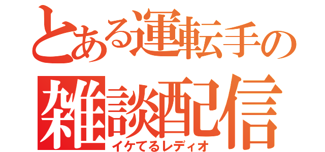 とある運転手の雑談配信（イケてるレディオ）