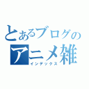 とあるブログのアニメ雑談（インデックス）