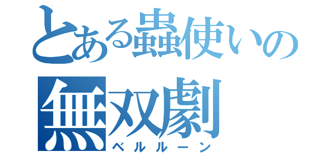 とある蟲使いの無双劇（ベルルーン）