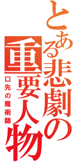 とある悲劇の重要人物（口先の魔術師）