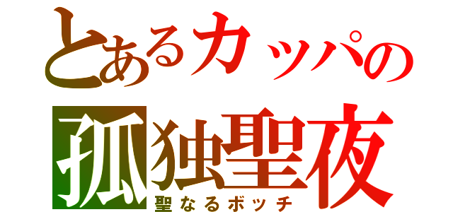 とあるカッパの孤独聖夜（聖なるボッチ）