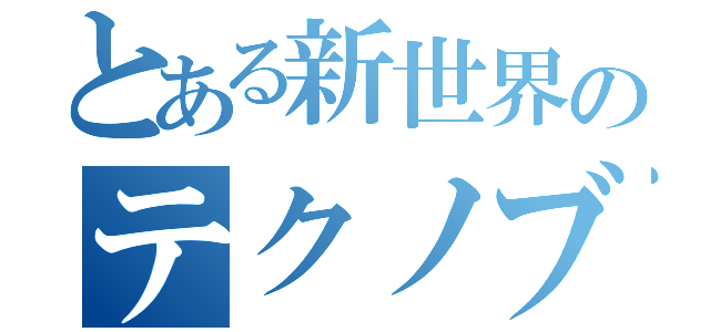 とある新世界のテクノブレイカー（）