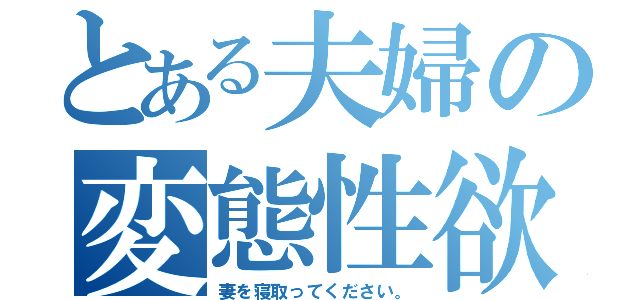 とある夫婦の変態性欲（妻を寝取ってください。）