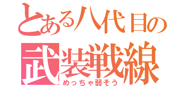 とある八代目の武装戦線（めっちゃ弱そう）