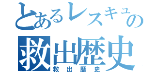 とあるレスキューの救出歴史（救出歴史）