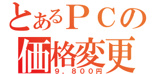 とあるＰＣの価格変更（９，８００円）