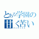 とある学園の甘く苦い青春（インデックス）