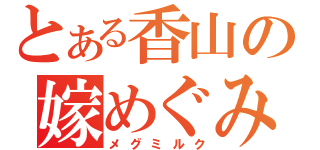 とある香山の嫁めぐみ（メグミルク）