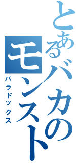 とあるバカのモンストⅡ（パラドックス）