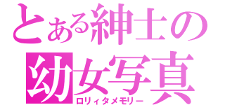 とある紳士の幼女写真（ロリィタメモリー）