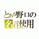 とある野口の名言使用（サブカライズワード）