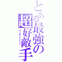 とある最強の超好敵手（木ィィィ原くゥゥゥゥゥゥゥゥン！！ ）