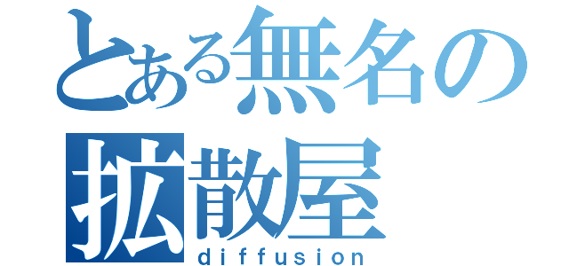 とある無名の拡散屋（ｄｉｆｆｕｓｉｏｎ）