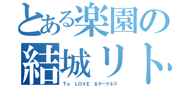 とある楽園の結城リト（Ｔｏ ＬＯＶＥ るダークネス）