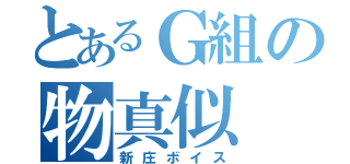 とあるＧ組の物真似（新庄ボイス）