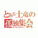 とある土竜の孤独集会（オフカイゼロニン）