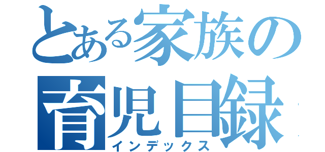 とある家族の育児目録（インデックス）