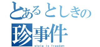 とあるとしきの珍事件（ｓｔｙｌｅ ｉｓ ｆｒｅｅｄｏｍ）