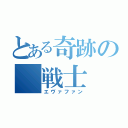 とある奇跡の　戦士（エヴァファン）