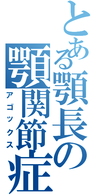 とある顎長の顎関節症（アゴックス）