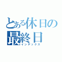 とある休日の最終日（インデックス）