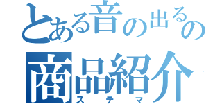 とある音の出るゴミの商品紹介（ステマ）