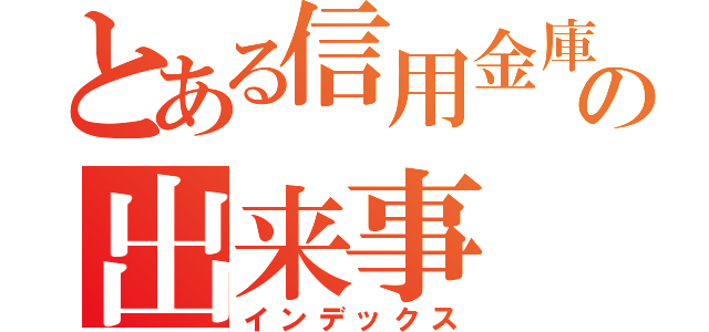 とある信用金庫での出来事（インデックス）