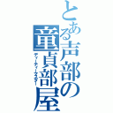 とある声部の童貞部屋主（ディーティーマスター）