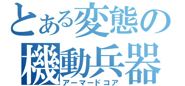 とある変態の機動兵器（アーマードコア）